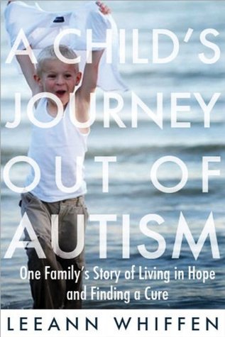 A Child's Journey Out of Autism: One Family's Story of Living in Hope and Finding a Cure (2009)