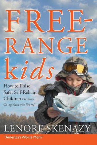 Free-Range Kids, How to Raise Safe, Self-Reliant Children (Without Going Nuts with Worry) (2009)