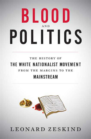 Blood and Politics: The History of the White Nationalist Movement from the Margins to the Mainstream (2009)
