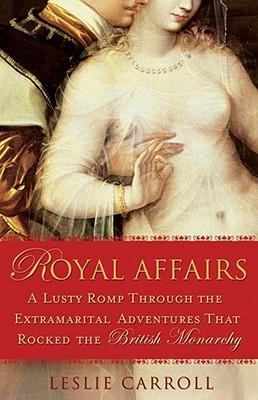 Royal Affairs: A Lusty Romp Through the Extramarital Adventures That Rocked the British Monarchy (2008)