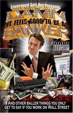 Damn, It Feels Good to Be a Banker: And Other Baller Things You Only Get to Say If You Work on Wall Street (2008)