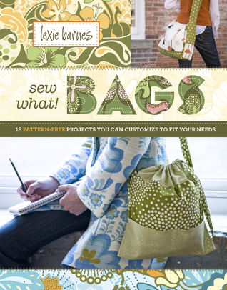 Sew What! Bags: 18 Pattern-Free Projects You Can Customize to Fit Your Needs (2009)