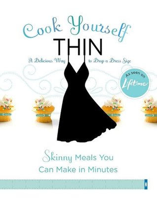 Cook Yourself Thin: Skinny Meals You Can Make in Minutes (2009)