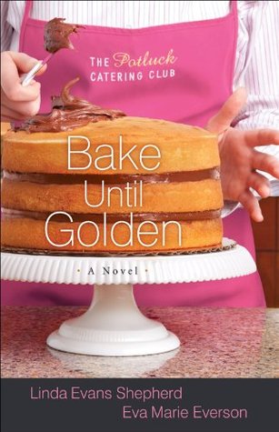 Bake Until Golden (The Potluck Catering Club Book #3): A Novel
