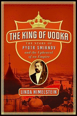 The King of Vodka: The Story of Pyotr Smirnov and the Upheaval of an Empire (2009)