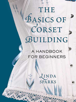 The Basics of Corset Building: A Handbook for Beginners (2008)