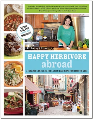 Happy Herbivore Abroad: A Travelogue and Over 135 Fat-Free and Low-Fat Vegan Recipes from Around the World (2012)