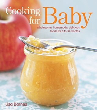 Cooking for Baby: Wholesome, Homemade, Delicious Foods for 6 to 18 Months (2008)