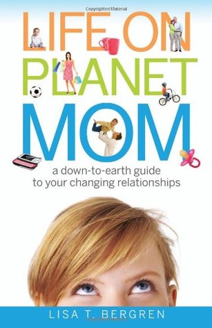 Life on Planet Mom: A Down-to-Earth Guide to Your Changing Relationships (2009)