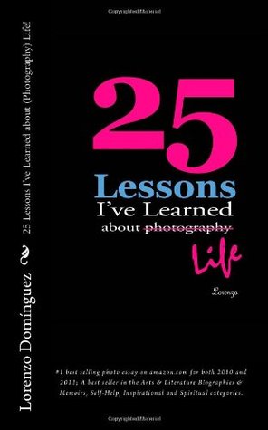 25 Lessons I've Learned about Photography...Life (2011)