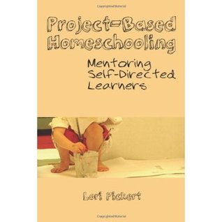 Project-Based Homeschooling: Mentoring Self-Directed Learners (2012)