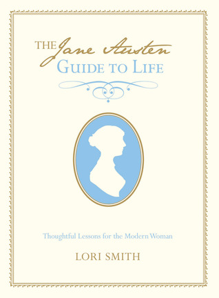 The Jane Austen Guide to Life: Thoughtful Lessons for the Modern Woman (2012)