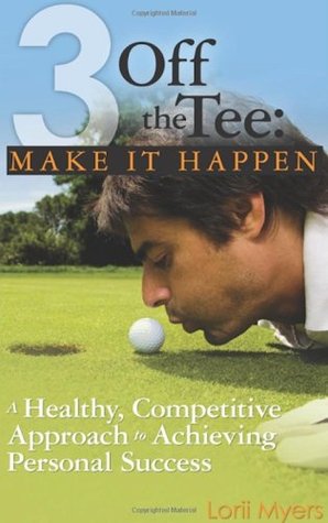 3 Off the Tee: Make It Happen: A Healthy, Competitive Approach to Achieving Personal Success (2012)