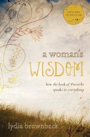 A Woman's Wisdom: How the Book of Proverbs Speaks to Everything (2012)