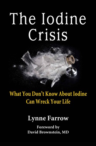 The Iodine Crisis: What You Don't Know About Iodine Can Wreck Your Life (2013)