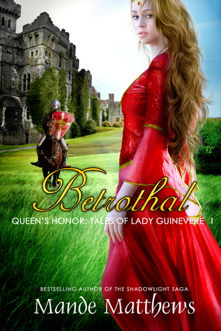 Betrothal (Queen’s Honor, Tales of Lady Guinevere: #1), a Medieval Fantasy Romance NOVELLA (2013)