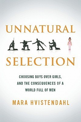 Unnatural Selection: Choosing Boys over Girls and the Consequences of a World Full of Men