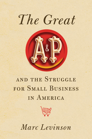 The Great A&P and the Struggle for Small Business in America (2011)