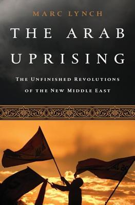 Arab Uprising: The Unfinished Revolutions of the New Middle East (2013)