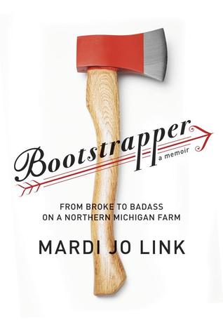 Bootstrapper: From Broke to Badass on a Northern Michigan Farm