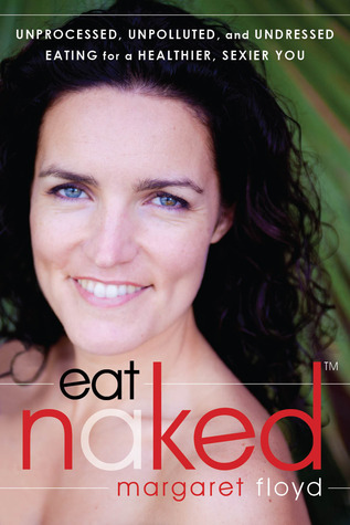 Eat Naked: Unprocessed, Unpolluted, and Undressed Eating for a Healthier, Sexier You (2011)