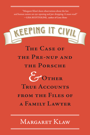 Keeping It Civil: The Case of the Pre-nup and the Porsche & Other True Accounts from the Files of a Family Lawyer (2013)