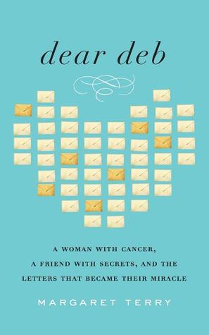 Dear Deb: A Woman with Cancer, a Friend with Secrets, and the Letters That Became Their Miracle (2012)