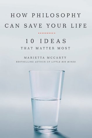 How Philosophy Can Save Your Life: 10 Ideas That Matter Most (2009)