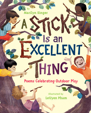 A Stick Is an Excellent Thing: Poems Celebrating Outdoor Play (2012)