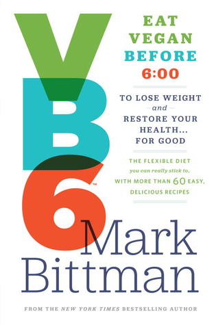 VB6: Eat Vegan Before 6:00 to Lose Weight and Restore Your Health . . . for Good (2013)