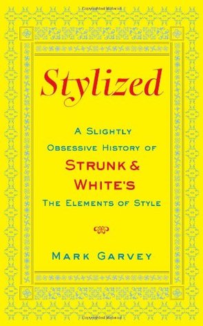 Stylized: A Slightly Obsessive History of Strunk & White's The Elements of Style (2009)