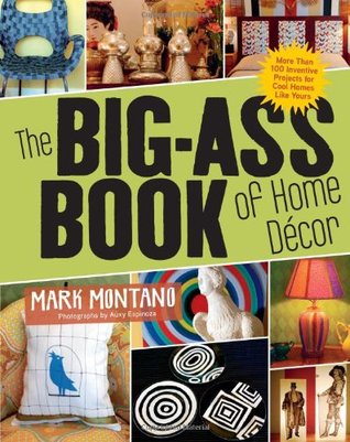 The Big-Ass Book of Home Décor: More than 100 Inventive Projects for Cool Homes Like Yours (2010)