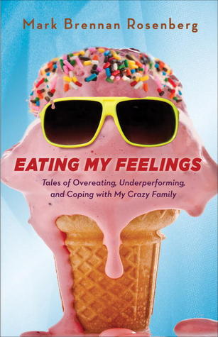 Eating My Feelings: Tales of Overeating, Underperforming, and Coping with My Crazy Family (2013)