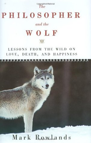 The Philosopher and the Wolf: Lessons from the Wild on Love, Death, and Happiness (2008)