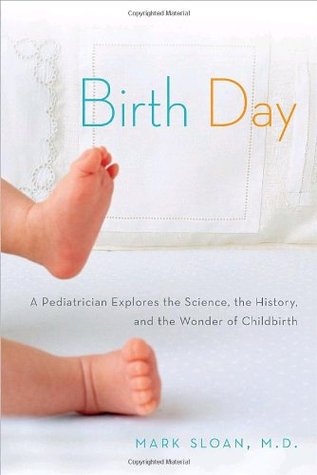Birth Day: A Pediatrician Explores the Science, the History, and the Wonder of Childbirth (2009)