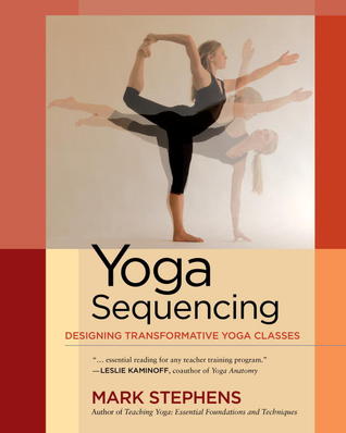 Yoga Sequencing: Designing Transformative Yoga Classes (2012)