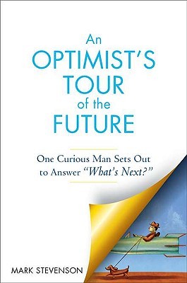 An Optimist's Tour of the Future: One Curious Man Sets Out to Answer 