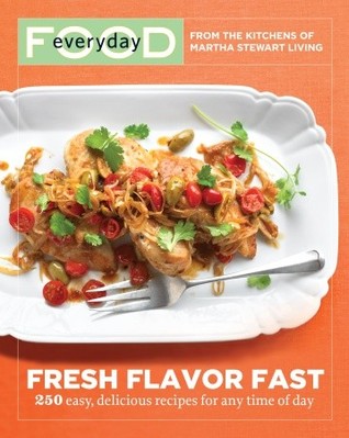 Everyday Food: Fresh Flavor Fast: 250 Easy, Delicious Recipes for Any Time of Day (2010)