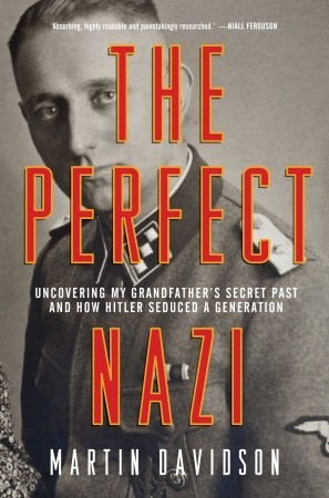 The Perfect Nazi: Uncovering My Grandfather's Secret Past and How Hitler Seduced a Generation