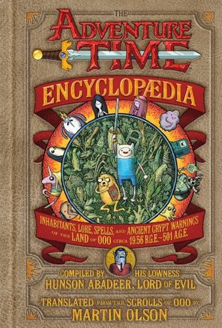 The Adventure Time Encyclopaedia (Encyclopedia): Inhabitants, Lore, Spells, and Ancient Crypt Warnings of the Land of Ooo Circa 19.56 B.G.E. - 501 A.G.E. (2013)