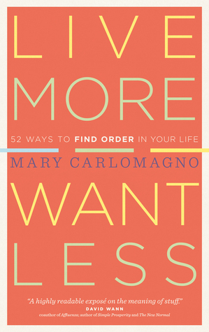 Live More, Want Less: 52 Ways to Find Order in Your Life (2011)