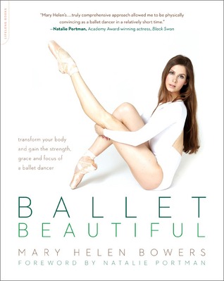 Ballet Beautiful: Transform Your Body and Gain the Strength, Grace, and Focus of a Ballet Dancer (2012)