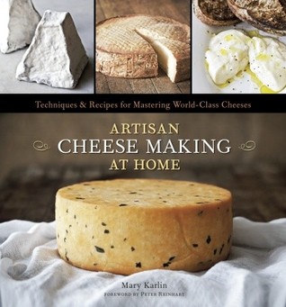 Artisan Cheese Making at Home: Techniques & Recipes for Mastering World-Class Cheeses (2011)