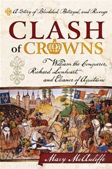 Clash of Crowns: William the Conqueror, Richard Lionheart, and Eleanor of Aquitaine a Story of Bloodshed, Betrayal, and Revenge