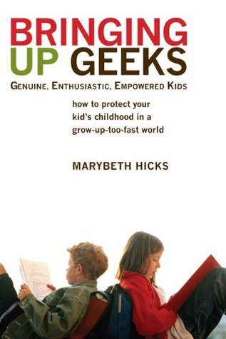 Bringing Up Geeks: How to Protect Your Kid's Childhood in a Grow-Up-Too-Fast World (2008)