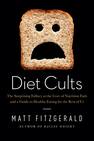 Diet Cults: The Surprising Fallacy at the Core of Nutrition Fads and a Guide to Healthy Eating for the Rest of Us (2014)