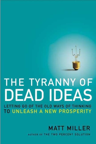 The Tyranny of Dead Ideas: Letting Go of the Old Ways of Thinking to Unleash a New Prosperity (2009)