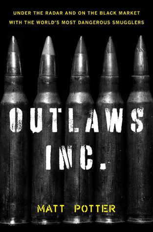 The Outlaws Inc.: Under the Radar and on the Black Market with the World's Most Dangerous Smugglers (2011)