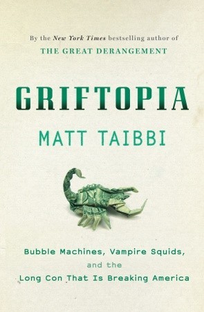 Griftopia: Bubble Machines, Vampire Squids, and the Long Con That Is Breaking America (2010)