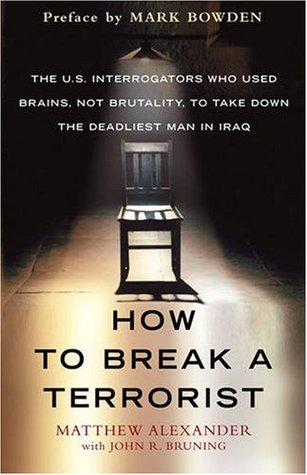 How to Break a Terrorist: The U.S. Interrogators Who Used Brains, Not Brutality, to Take Down the Deadliest Man in Iraq (2008)